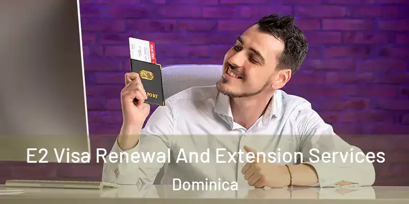 E2 Visa Renewal And Extension Services Dominica